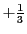 $+ \frac{1}{3}$