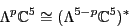 \begin{displaymath}\Lambda ^p {\mathbb{C}}^5 \cong (\Lambda ^{5 - p} {\mathbb{C}}^5)^* \end{displaymath}