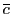 ${\overline{c}}$