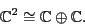 \begin{displaymath}{\mathbb{C}}^2 \cong {\mathbb{C}}\oplus {\mathbb{C}}. \end{displaymath}