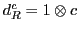 $d^c_R = 1 \otimes c$