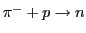 $\pi^- + p \to n$